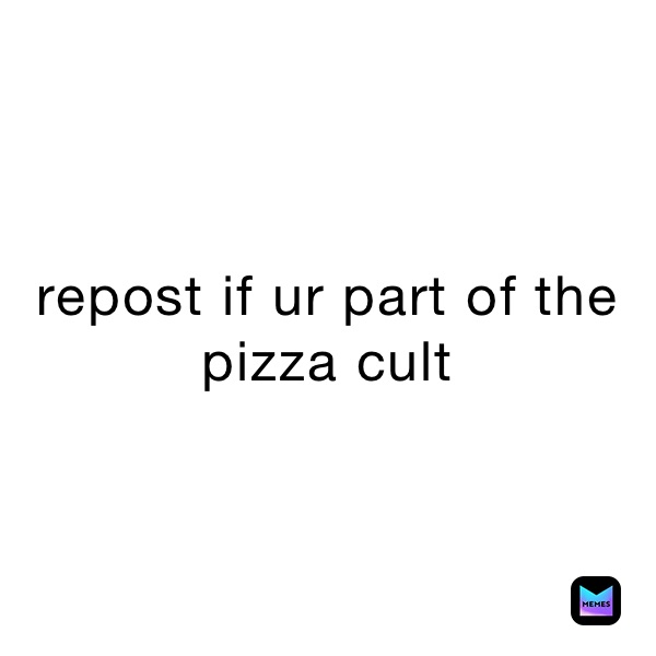 repost if ur part of the pizza cult 