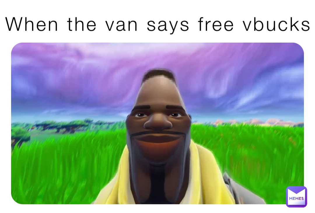 When the van says free vbucks