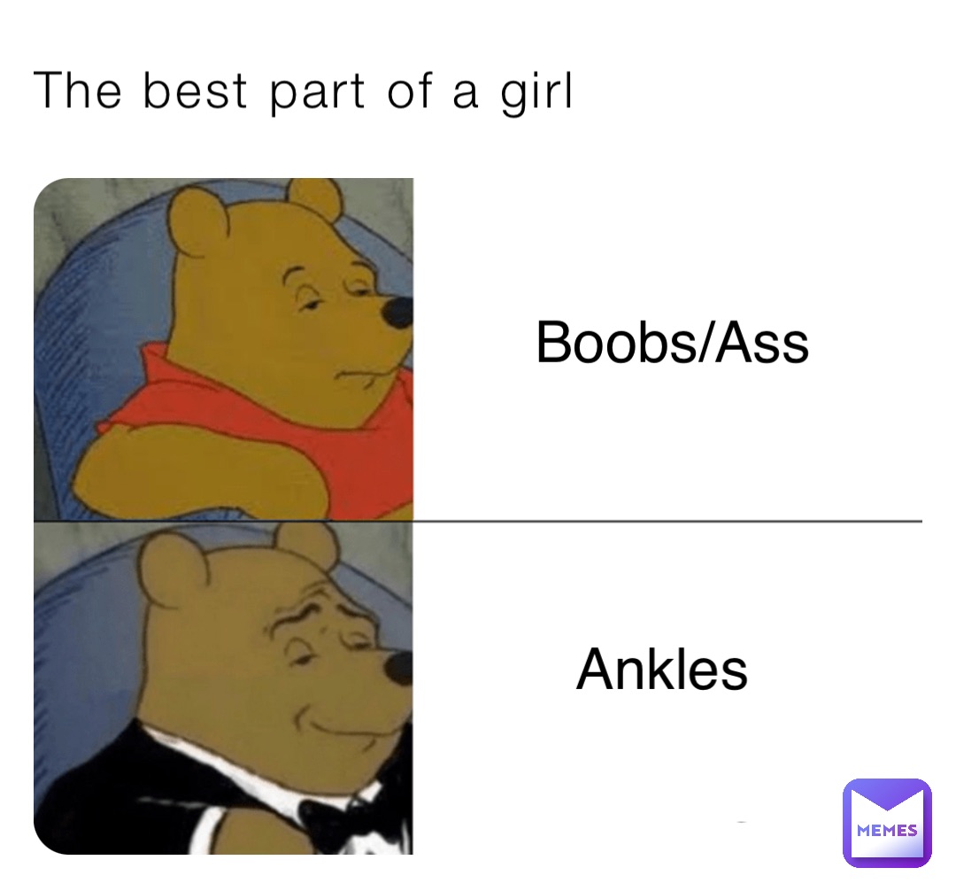 The best part of a girl Boobs/Ass Ankles