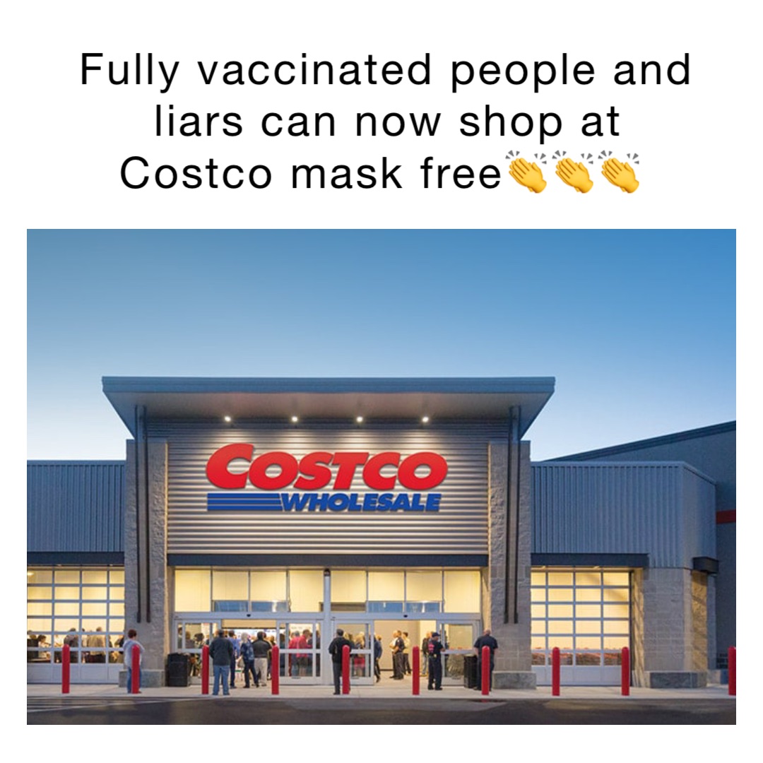 Fully vaccinated people and liars can now shop at Costco mask free👏👏👏