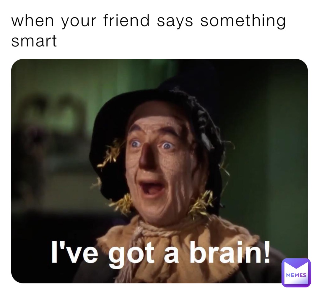 when your friend says something smart