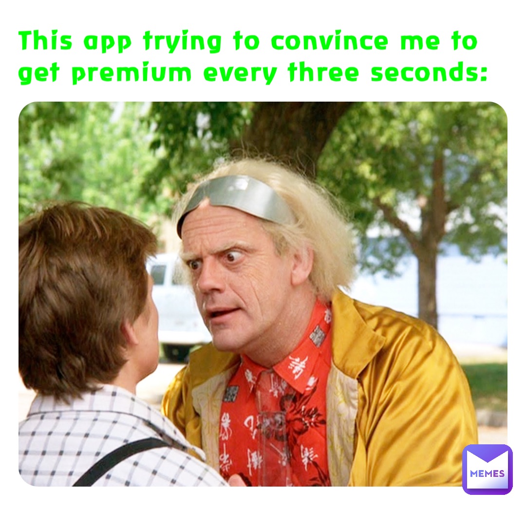 This app trying to convince me to get premium every three seconds: