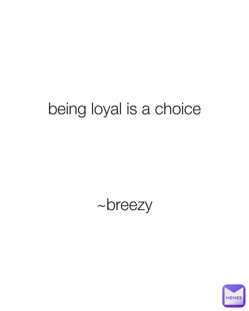 being loyal is a choice




~breezy