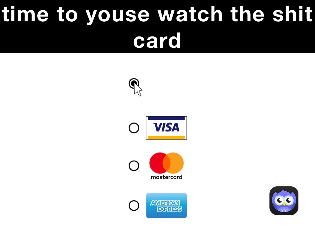 time to youse wath the shit card