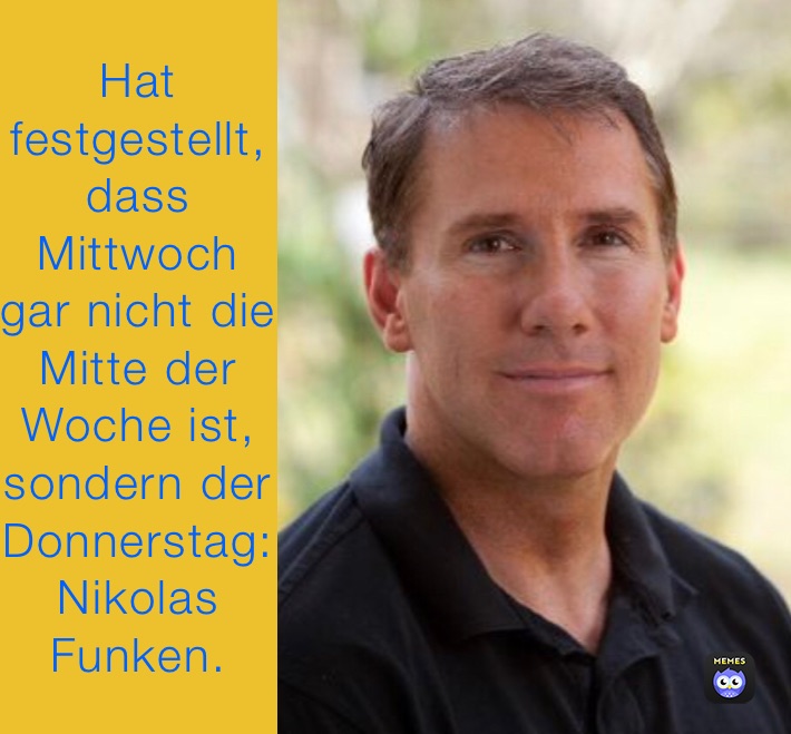 Hat festgestellt, dass Mittwoch gar nicht die Mitte der Woche ist, sondern der Donnerstag: Nikolas Funken.
