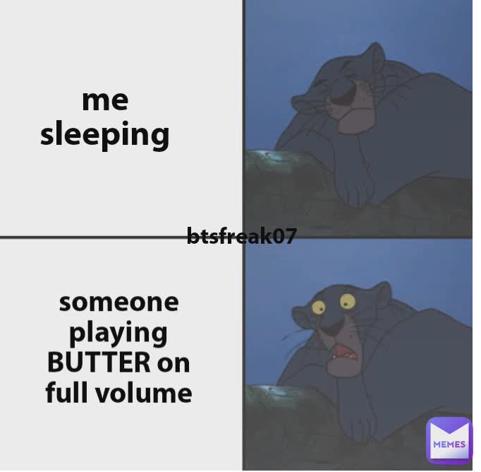 me sleeping someone listening to BUTTER on full volume me sleeping btsfreak07 someone playing BUTTER on full volume me sleeping