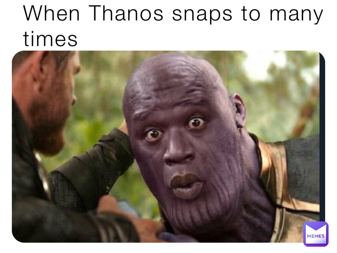 When Thanos snaps to many times