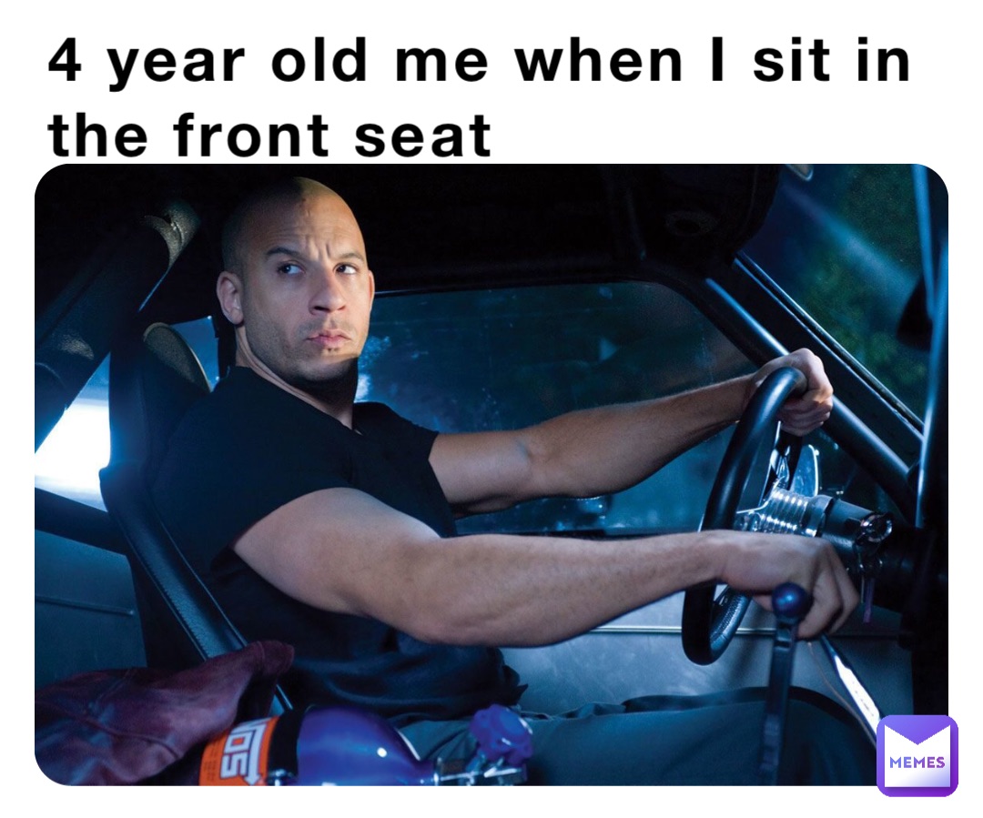 4 year old me when I sit in the front seat