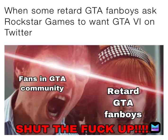 #meme #jokes #funny #videogames #rockstar #rockstargames #gta #gta3 #gta4 #gta5 #gtasanandreas #gtavicecity #gta6 #gtavi #retarded #retard #retards #shutup #stfu #shutthefuckup