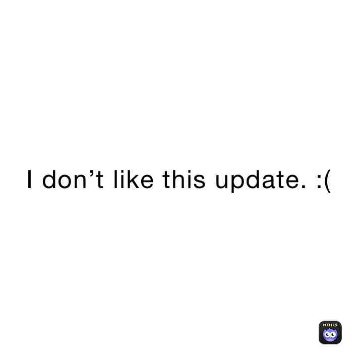 I don’t like this update #memes #update #suck #boo #lame @memes