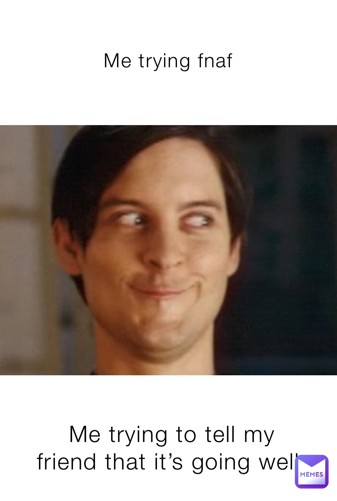 Me trying fnaf Me trying to tell my friend that it’s going well