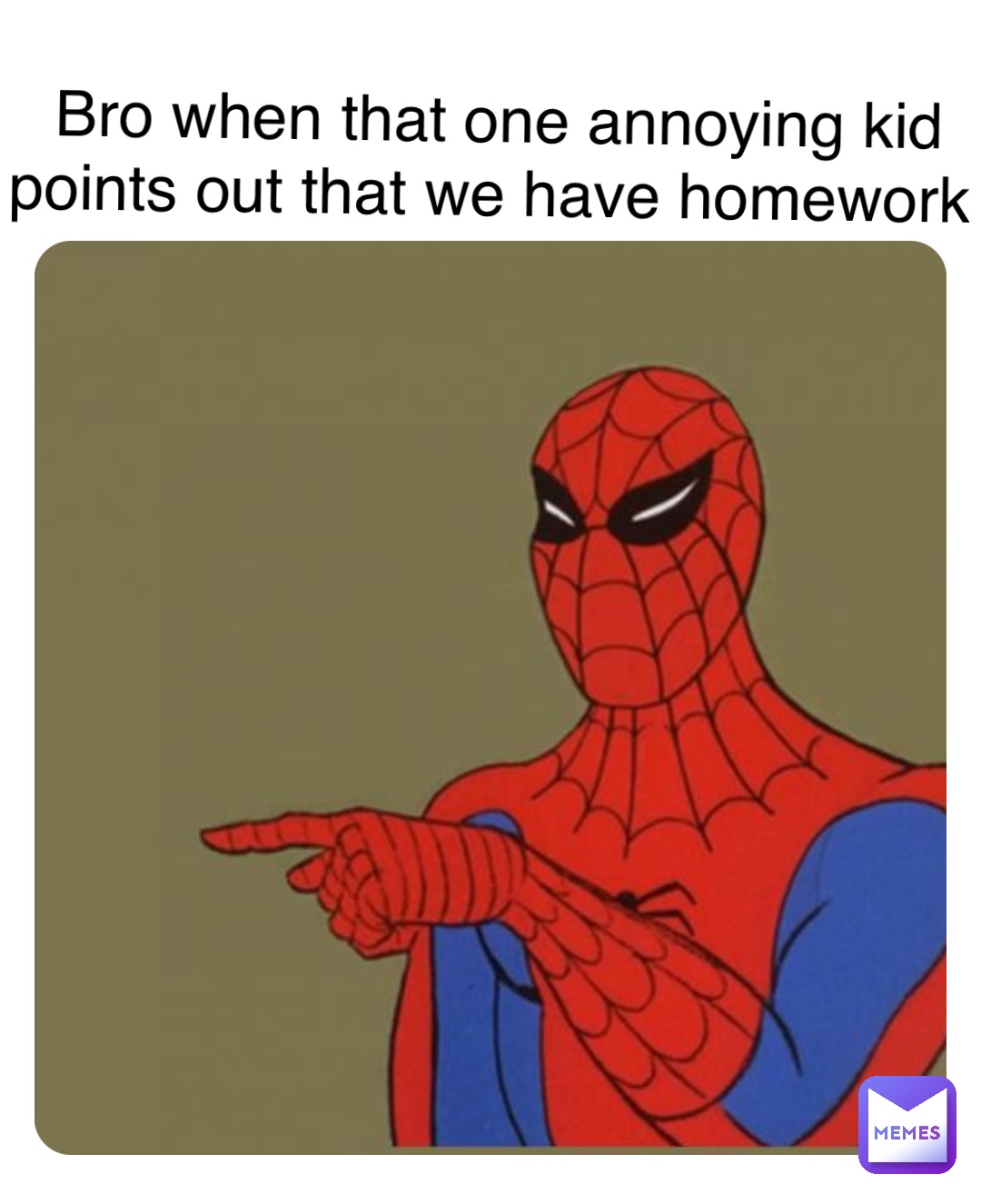 Double tap to edit Bro when that one annoying kid points out that we have homework