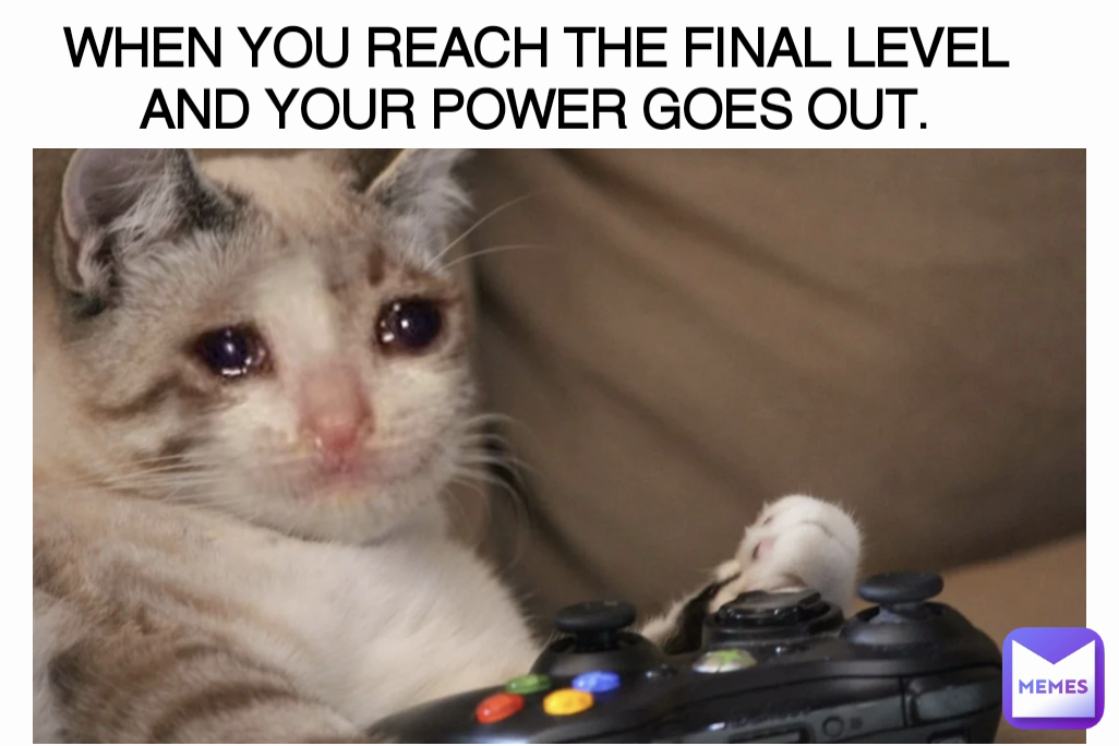When You Reach The Final Level And Your Power Goes Out Keleko91 Memes