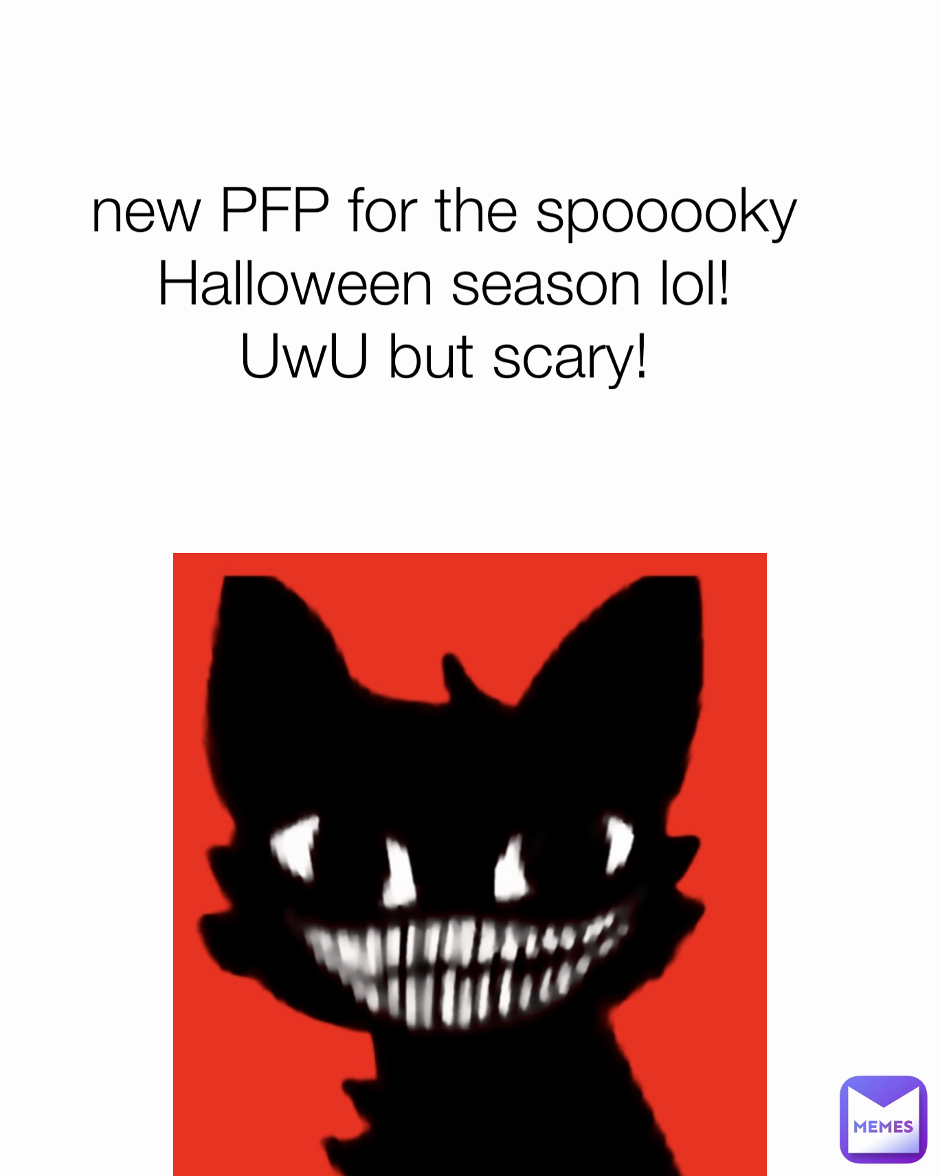 new PFP for the spooooky Halloween season lol!
UwU but scary!