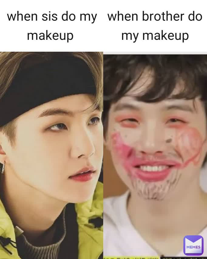 when brother do  my makeup when sis do my makeup 