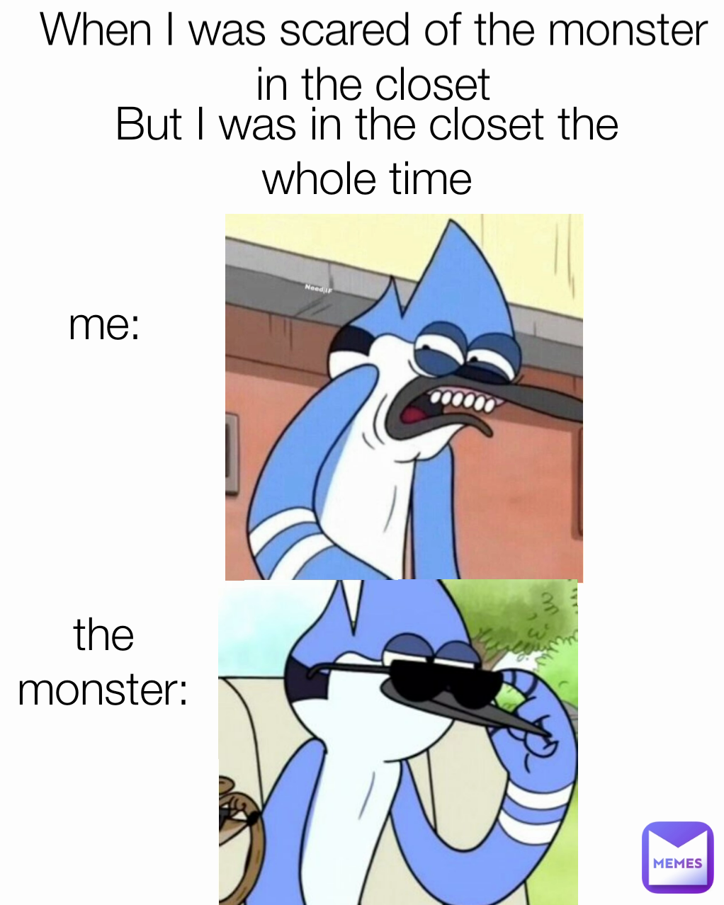 But I was in the closet the whole time me: When I was scared of the monster in the closet

But I was in the closet the whole time the monster: