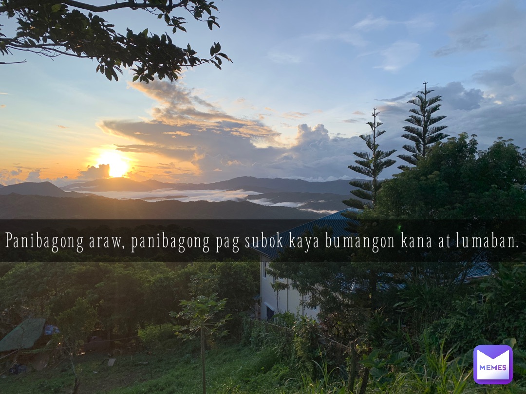 Panibagong araw, Panibagong pag subok kaya bumangon kana at lumaban.