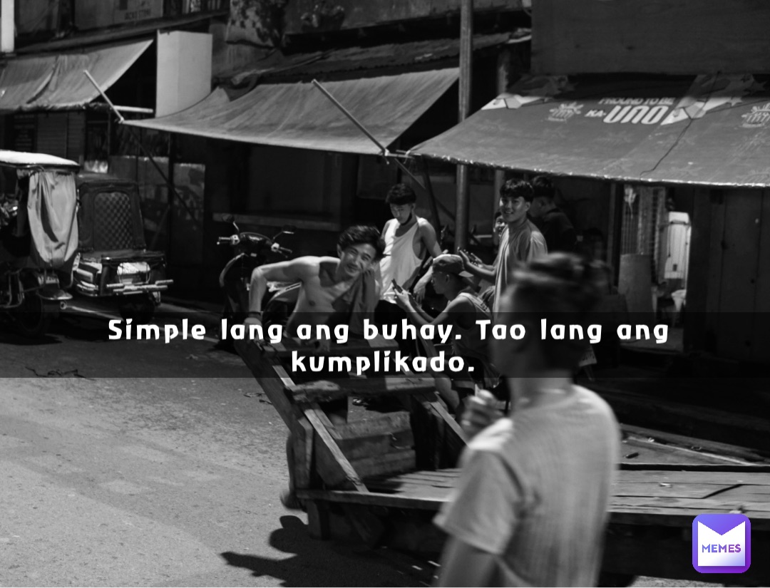 Simple lang ang buhay. Tao lang ang kumplikado.