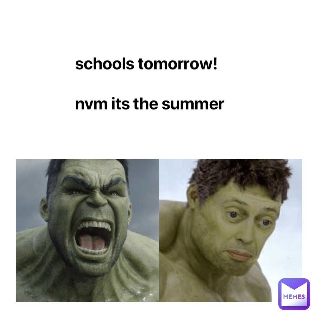 schools tomorrow!

nvm its the summer