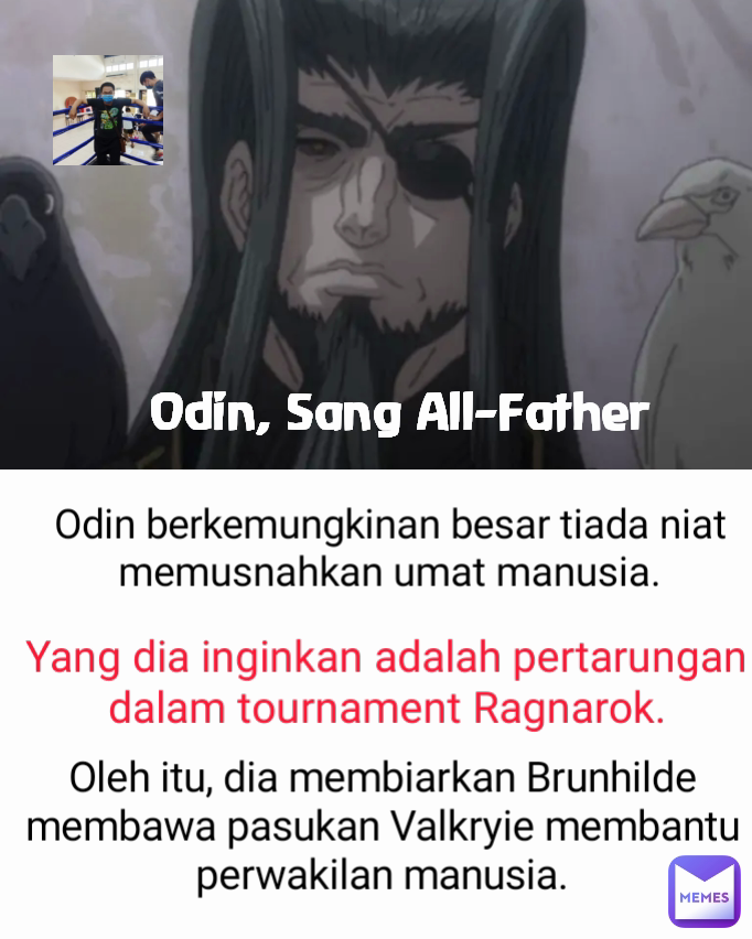 Odin berkemungkinan besar tiada niat memusnahkan umat manusia. Yang dia inginkan adalah pertarungan dalam tournament Ragnarok. Odin, Sang All-Father Oleh itu, dia membiarkan Brunhilde membawa pasukan Valkryie membantu perwakilan manusia.