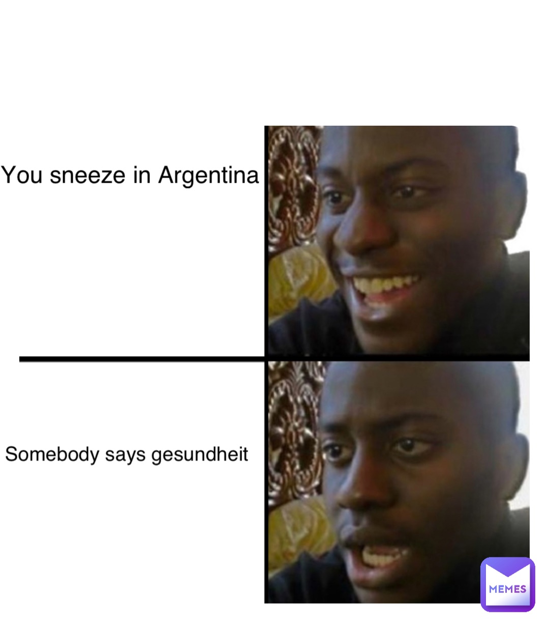 You sneeze in Argentina Somebody says gesundheit