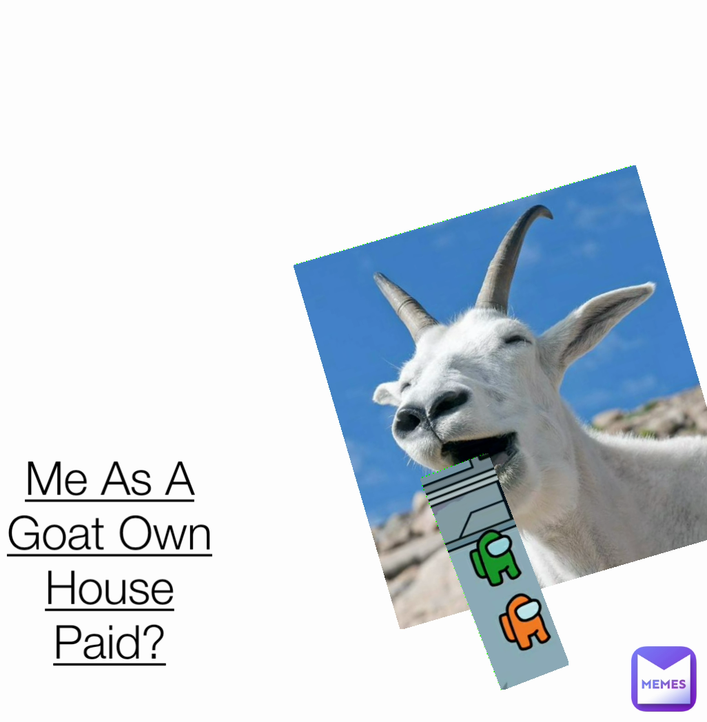 Me As A Goat Own House Paid?