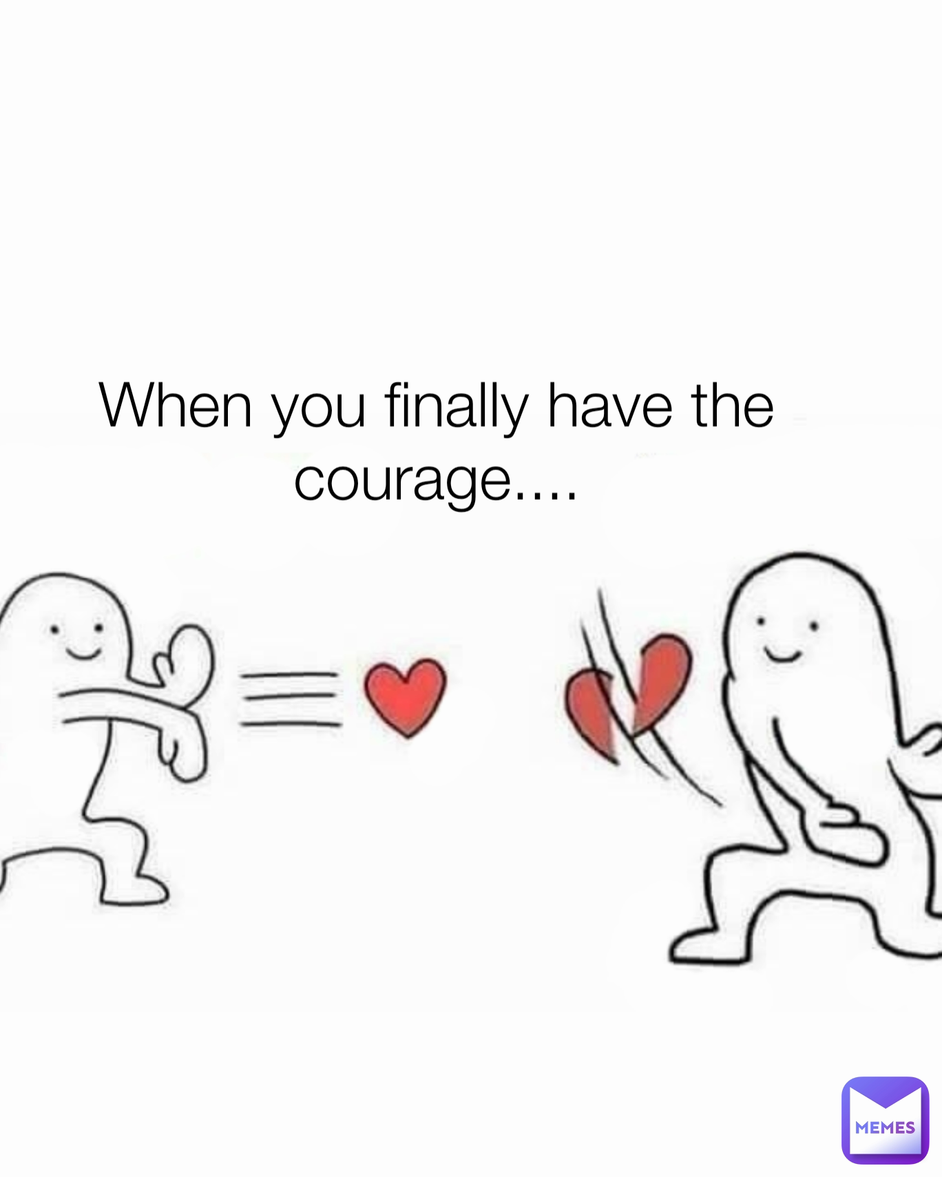 When you finally have the courage....