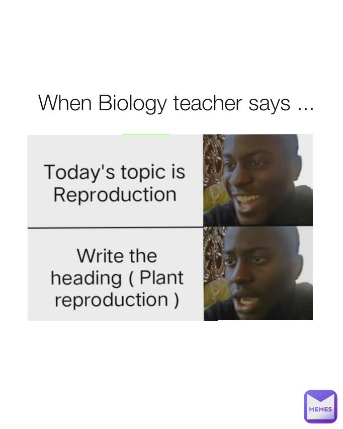 When Biology teacher says ...