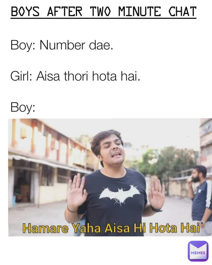 BOYS AFTER TWO MINUTE CHAT Boy: Number dae.  
       
Girl: Aisa thori hota hai.

Boy:                               