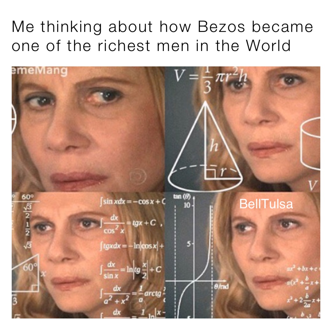 Me thinking about how Bezos became one of the richest men in the World BellTulsa