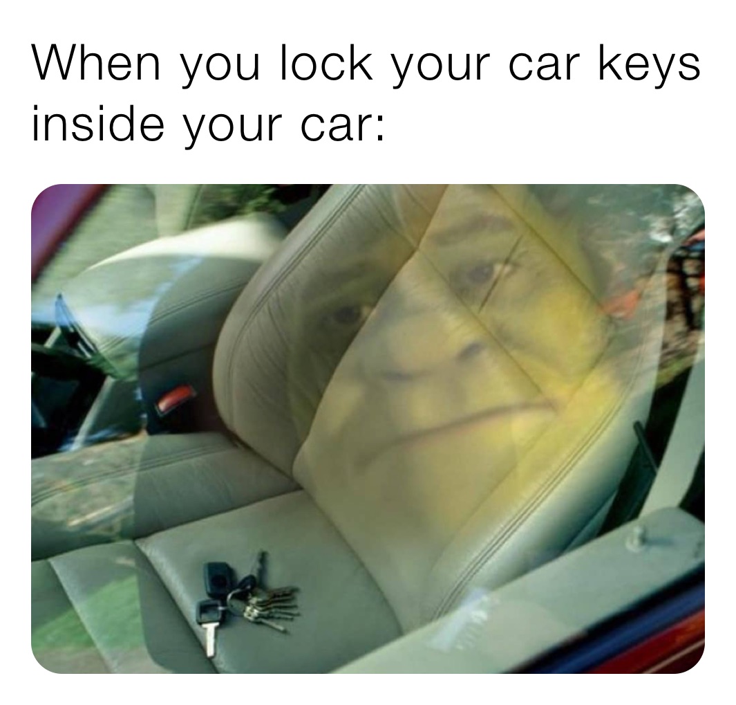 When you lock your car keys inside your car: