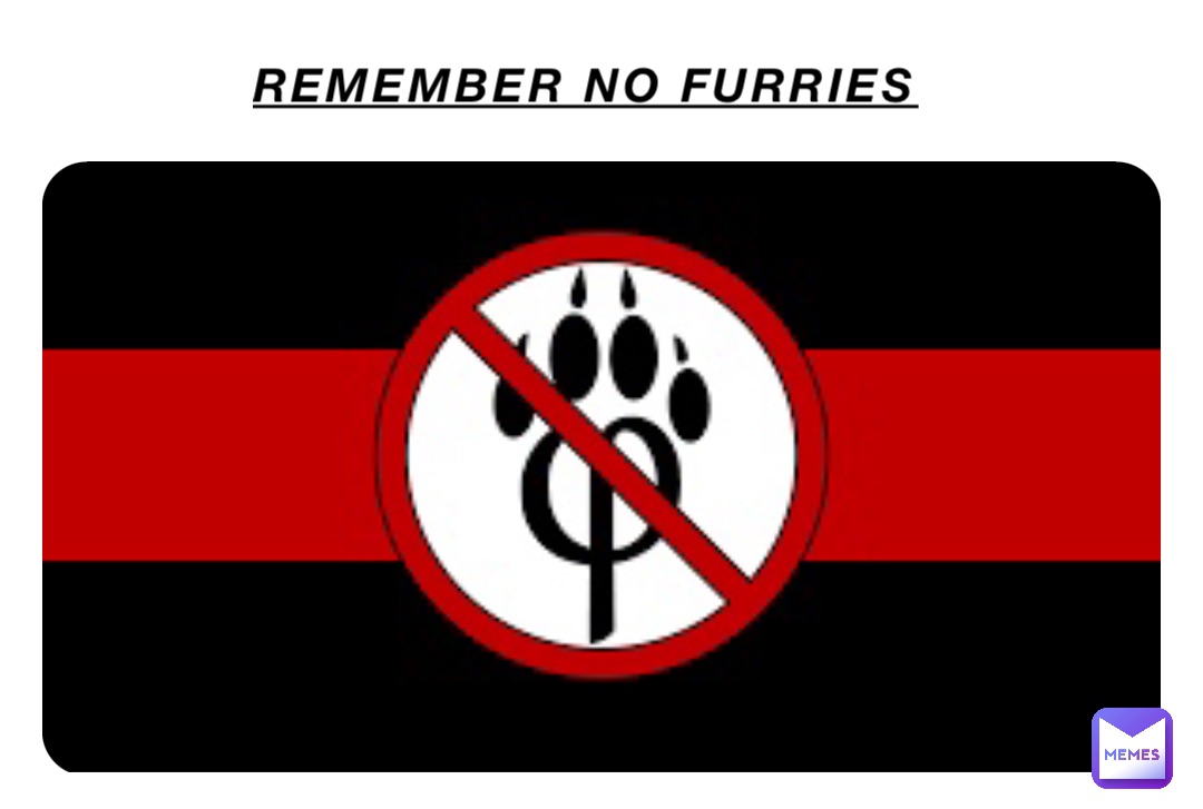 Remember no furries