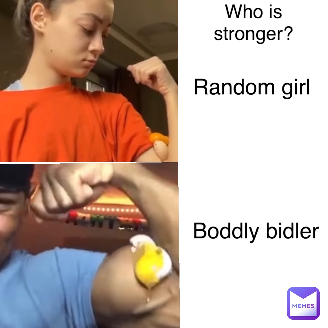 Who is
Stronger? Random girl Boddly bidler