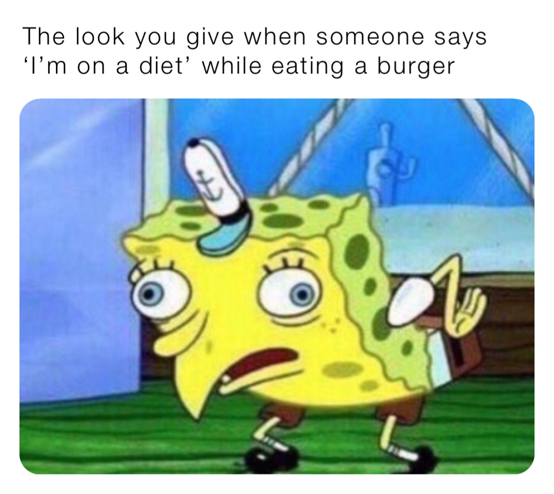 The look you give when someone says ‘I’m on a diet’ while eating a burger