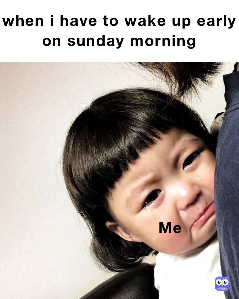 when i have to wake up early on sunday morning