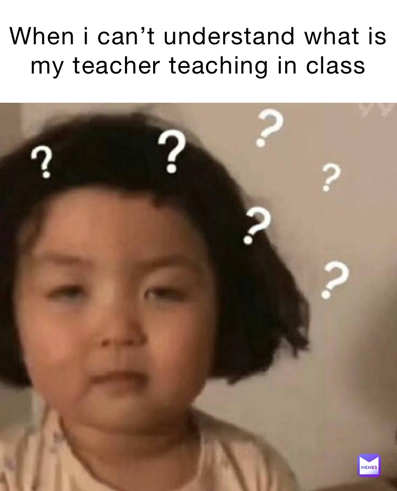 When i can’t understand what is my teacher teaching in class