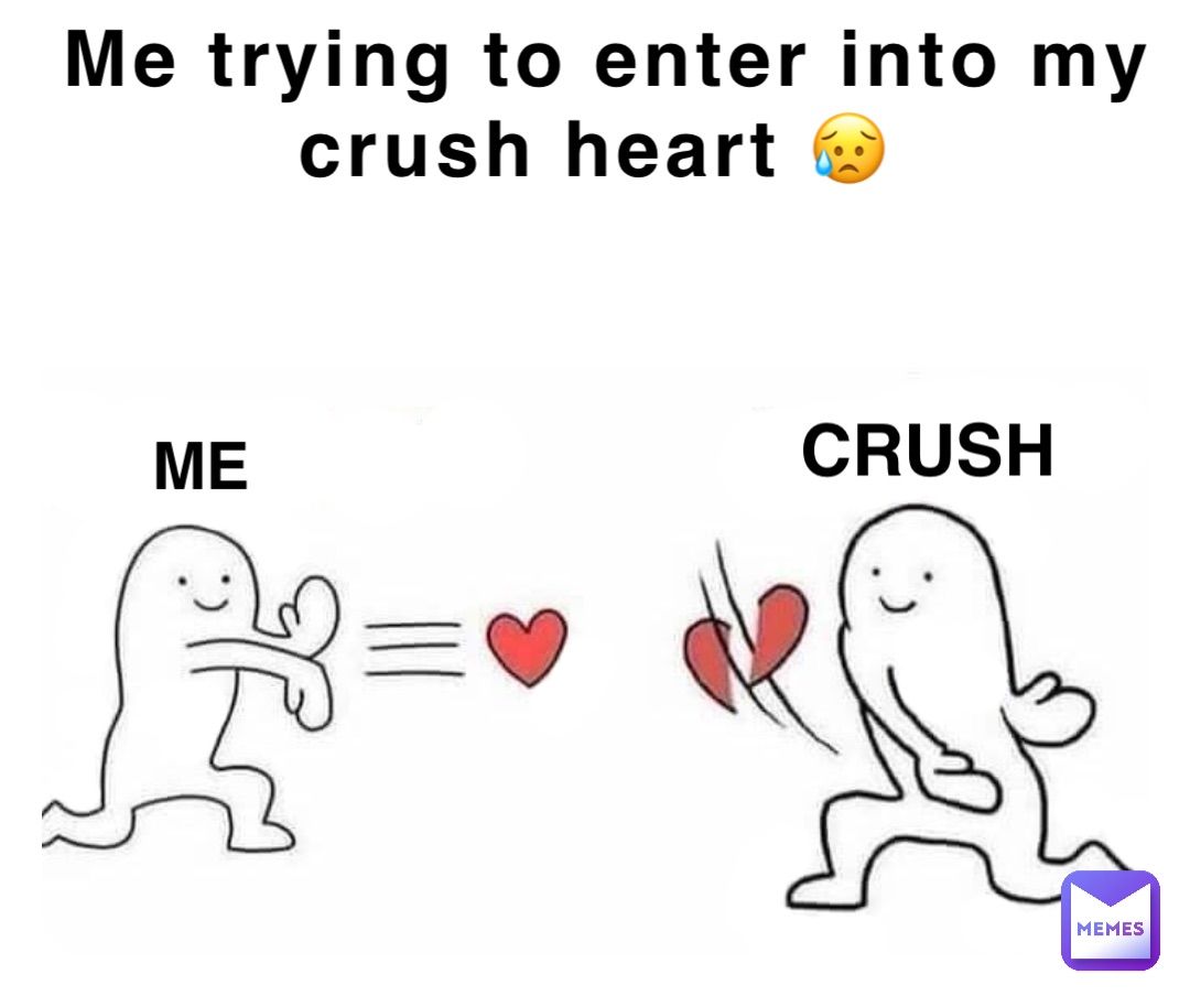 Me trying to enter into my crush heart 😥 ME CRUSH