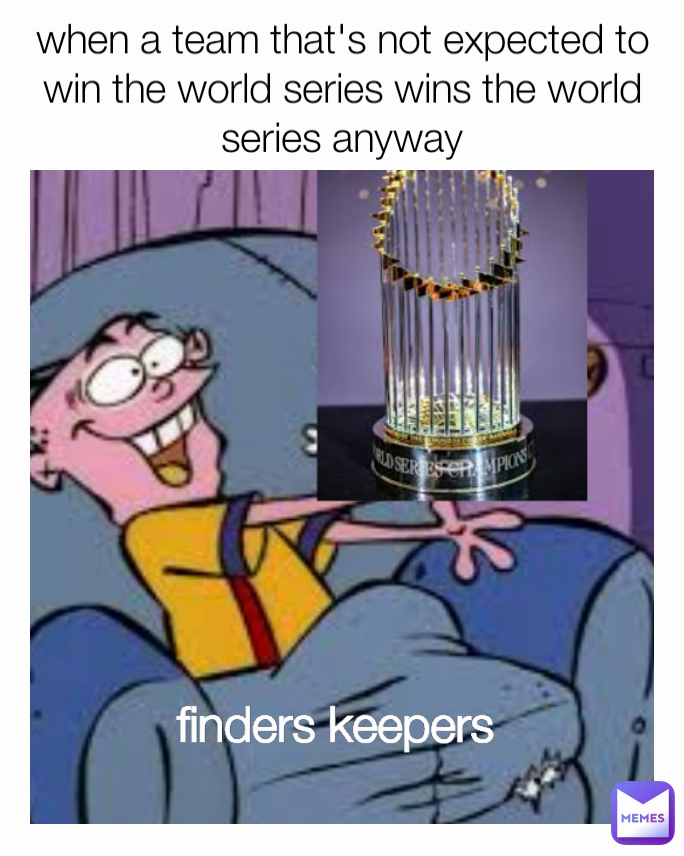 when a team that's not expected to win the world series wins the world series anyway finders keepers