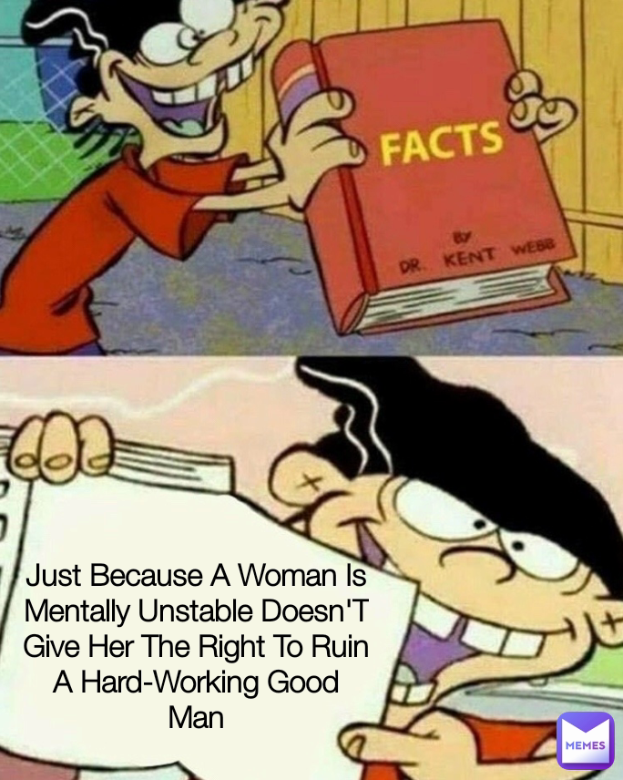 Just Because A Woman Is Mentally Unstable Doesn'T Give Her The Right To Ruin A Hard-Working Good Man