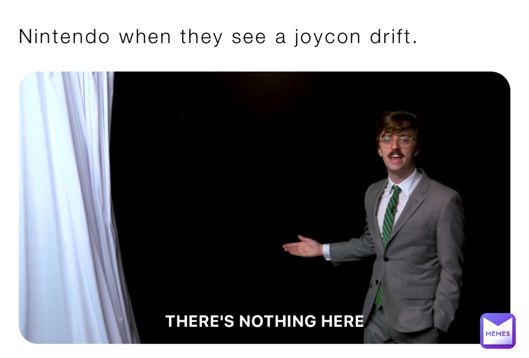 Nintendo when they see a joycon drift.