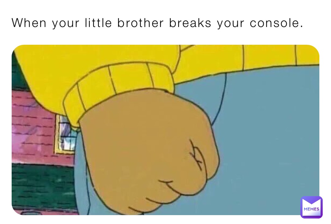 When your little brother breaks your console.