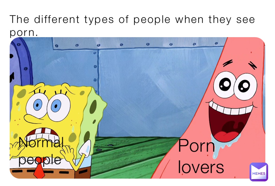 The different types of people when they see porn. Normal people Porn lovers  | @TheMemeinator69 | Memes