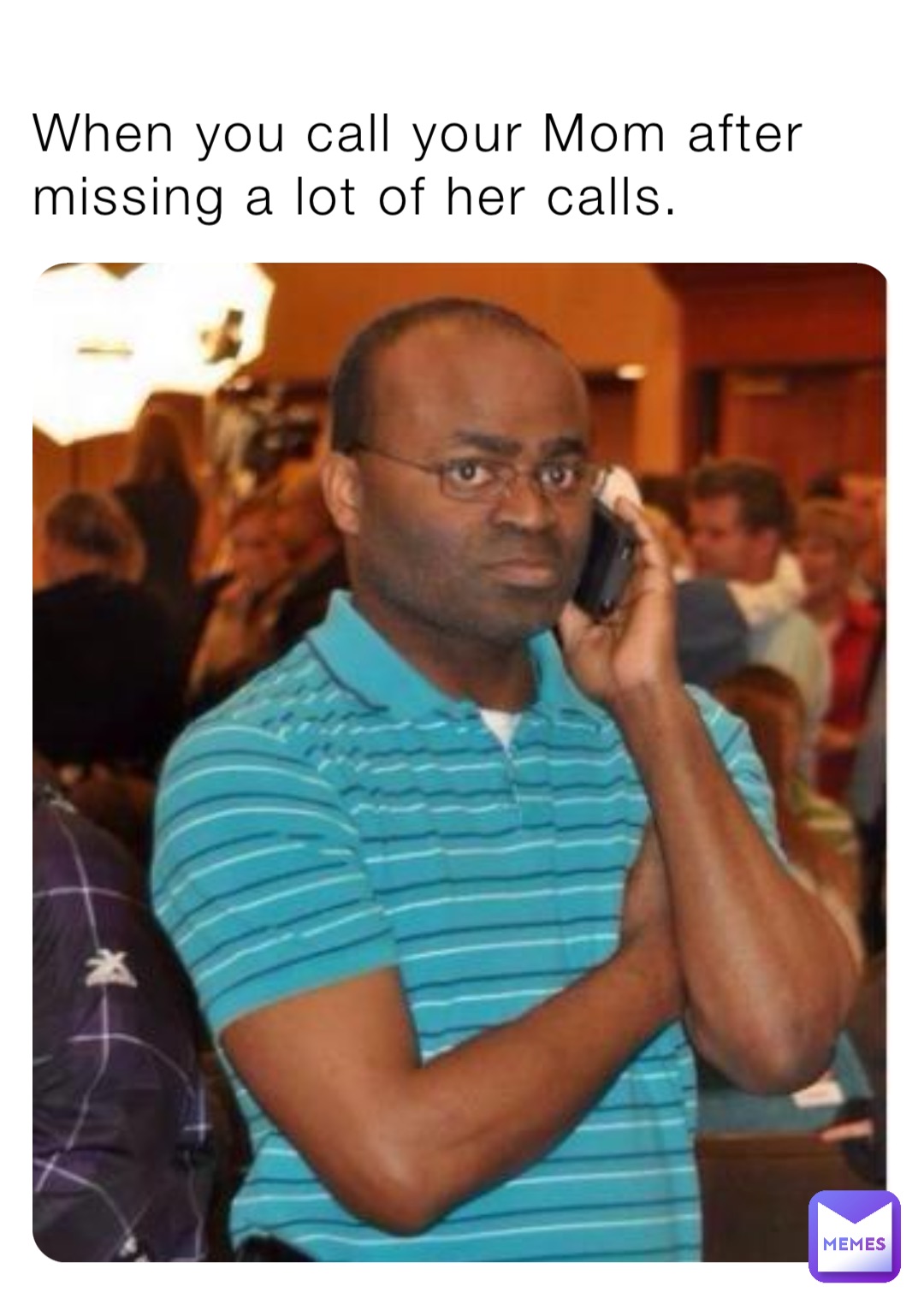 When you call your Mom after missing a lot of her calls.
