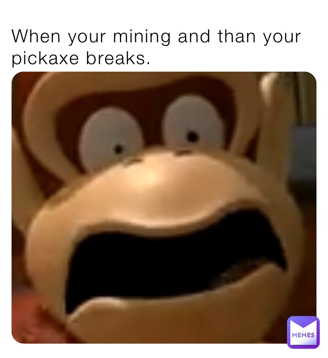 When your mining and than your pickaxe breaks.