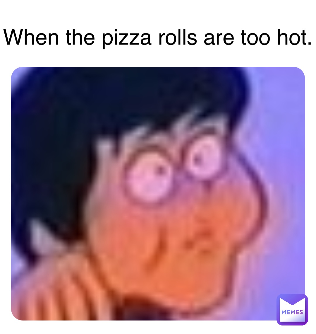 When the pizza rolls are too hot. Cursedmemes69 Memes