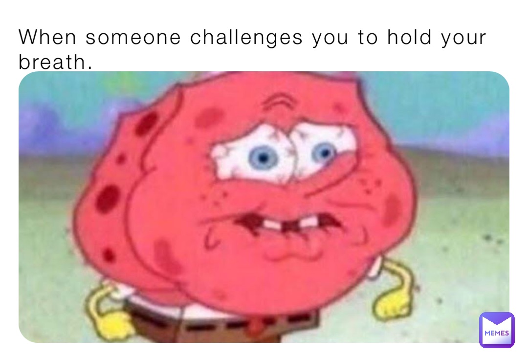 When someone challenges you to hold your breath. | @CursedAFmemes69 | Memes