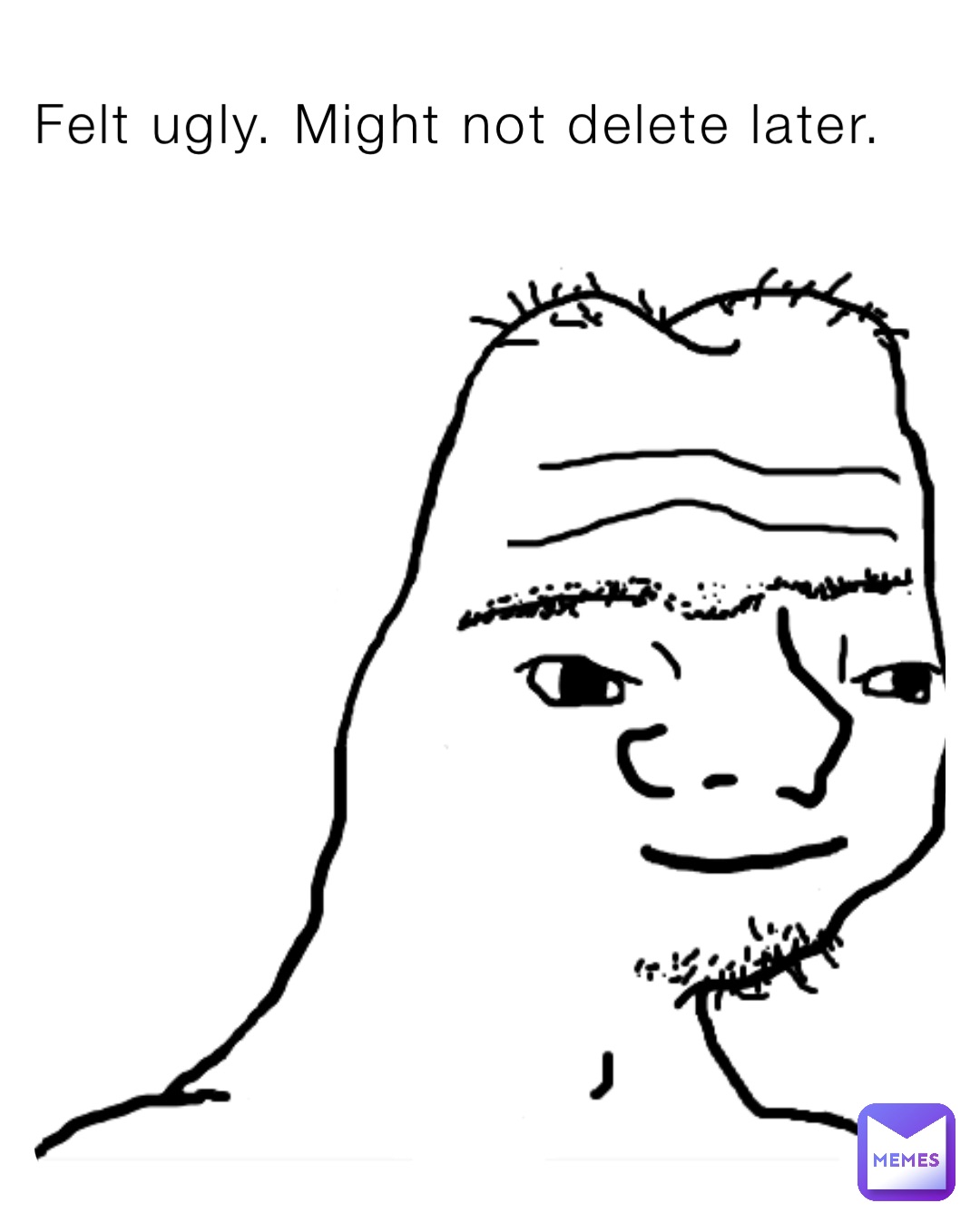 Felt ugly. Might not delete later. | @TheMemeinator69 | Memes