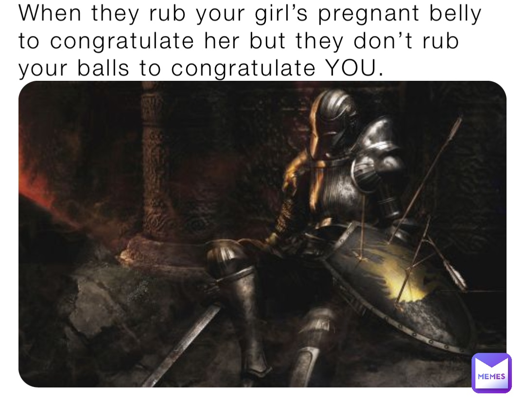 When They Rub Your Girl s Pregnant Belly To Congratulate Her But They 