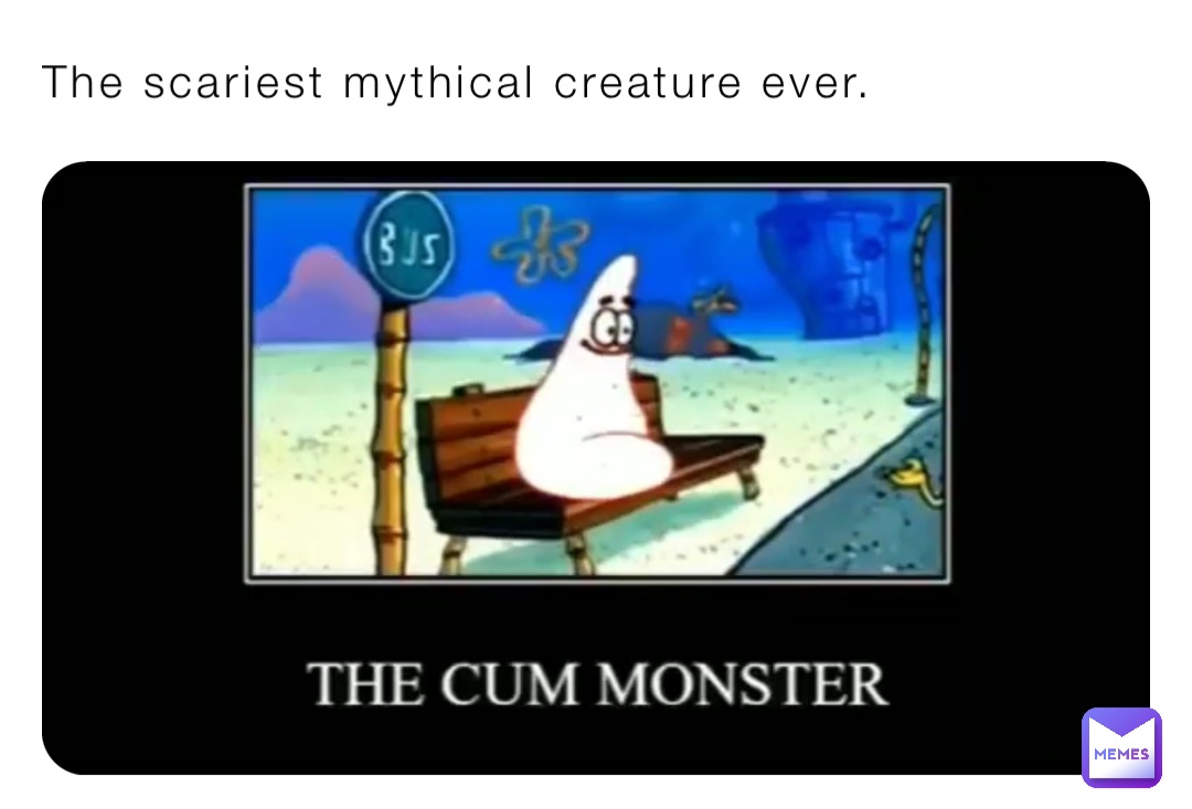 The scariest mythical creature ever.