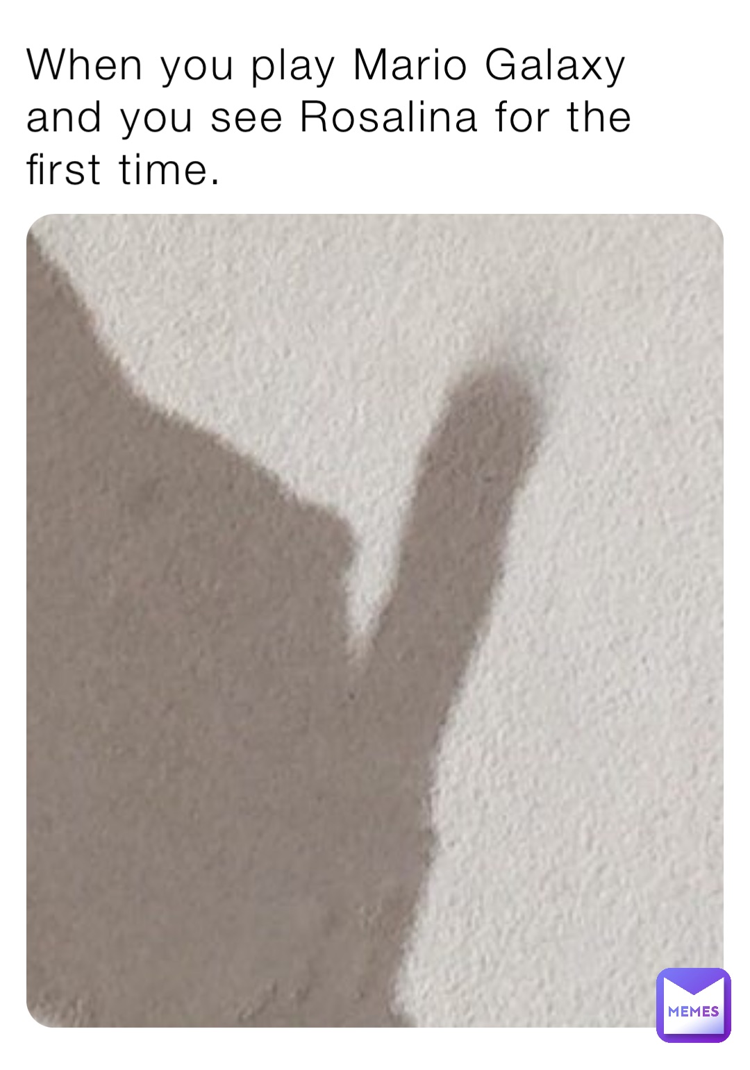 When you play Mario Galaxy and you see Rosalina for the first time.